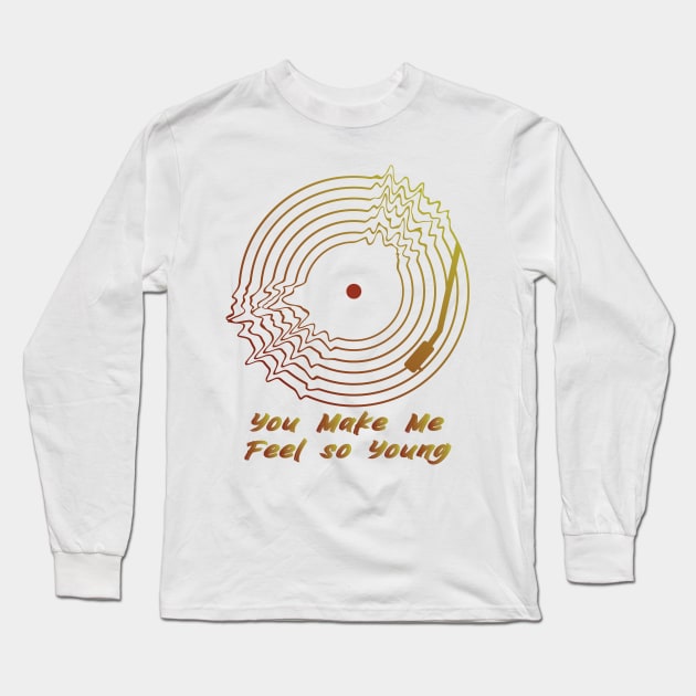 You Make Me Feel so Young Long Sleeve T-Shirt by BY TRENDING SYAIF